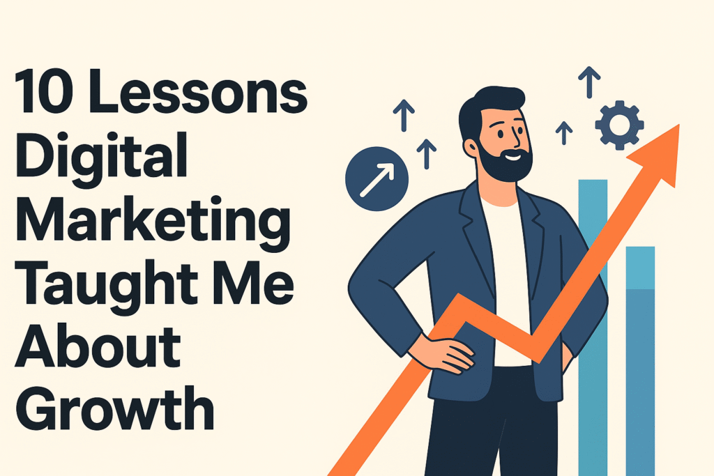 10 Lessons Digital Marketing Taught Me About Growth